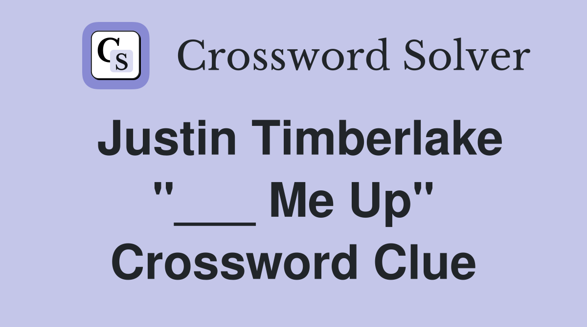Justin Timberlake "___ Me Up" Crossword Clue