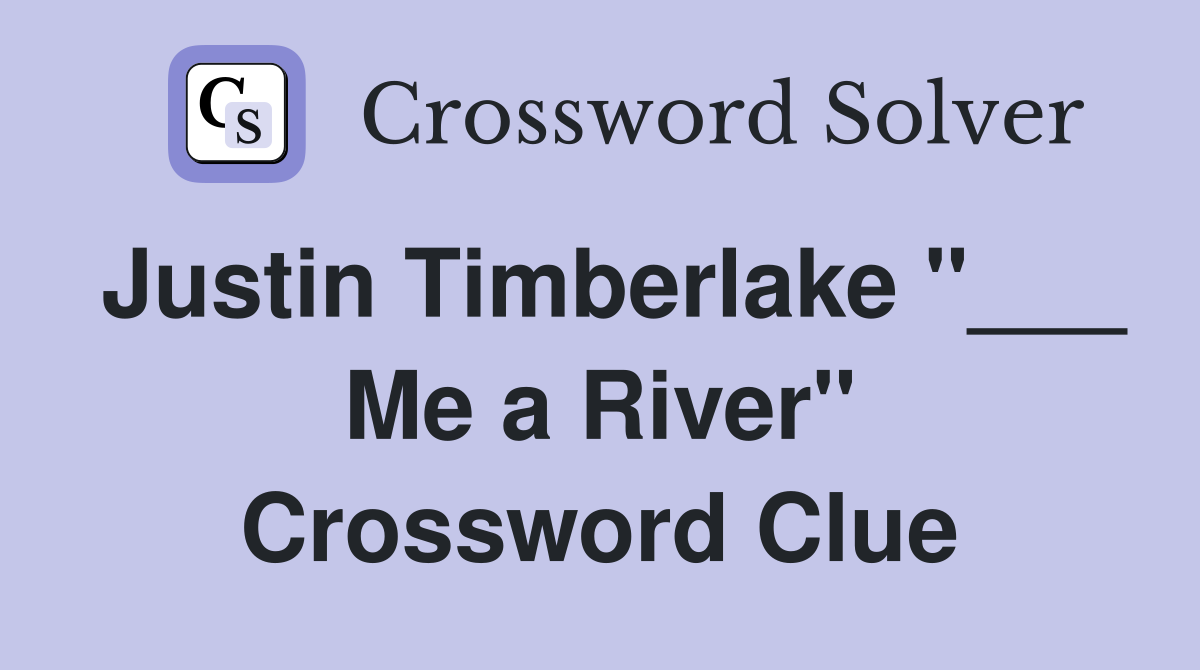 Justin Timberlake "___ Me a River" Crossword Clue