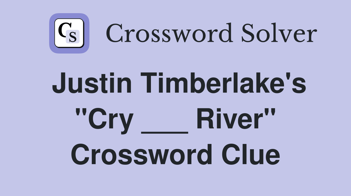 Justin Timberlake's "Cry ___ River" Crossword Clue