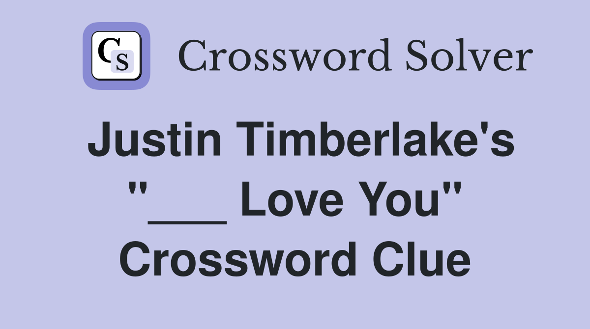 Justin Timberlake's "___ Love You" Crossword Clue
