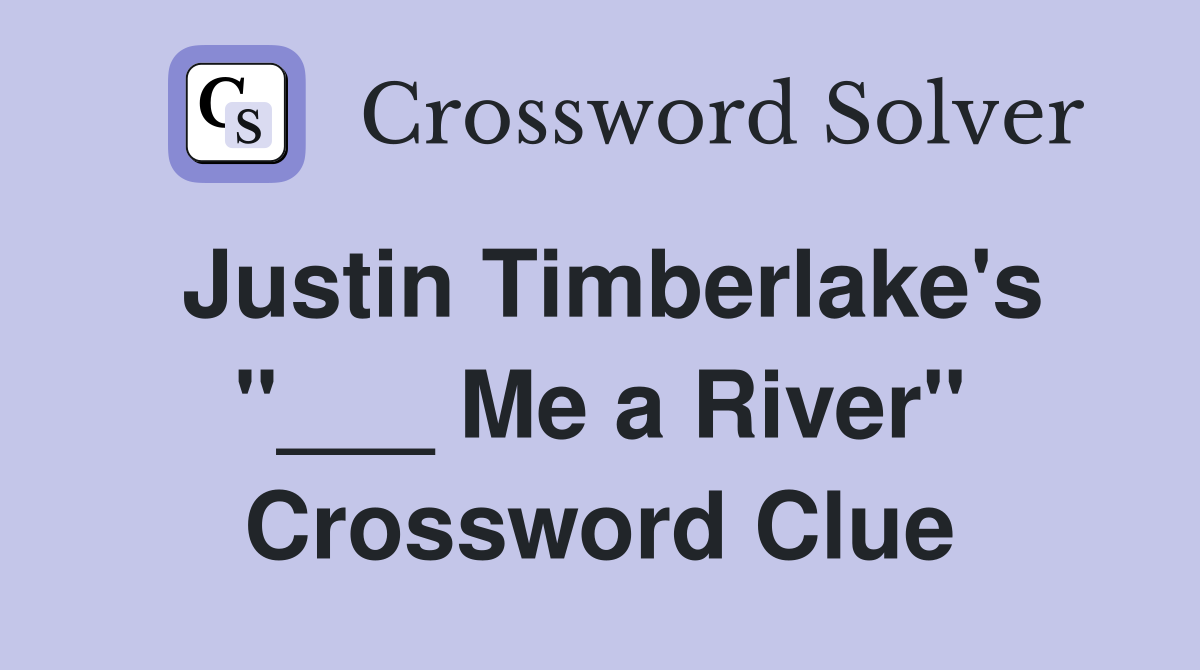 Justin Timberlake's "___ Me a River" Crossword Clue