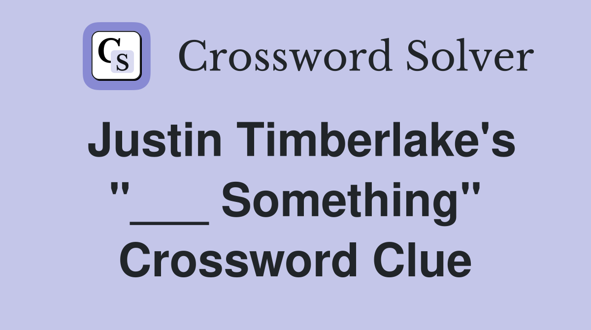 Justin Timberlake's "___ Something" Crossword Clue