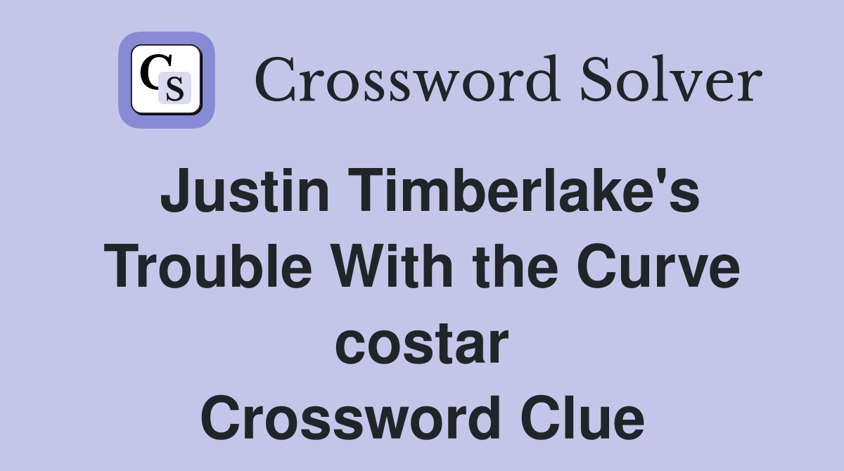 Justin Timberlake's Trouble With the Curve costar Crossword Clue
