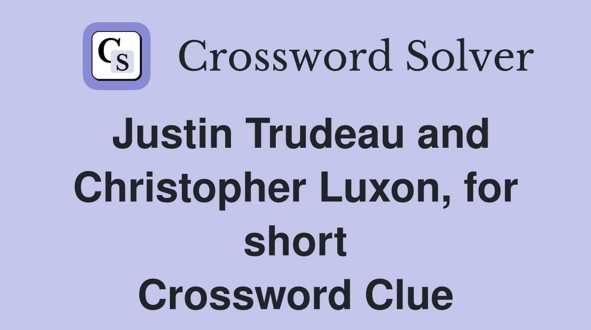 Justin Trudeau and Christopher Luxon, for short Crossword Clue