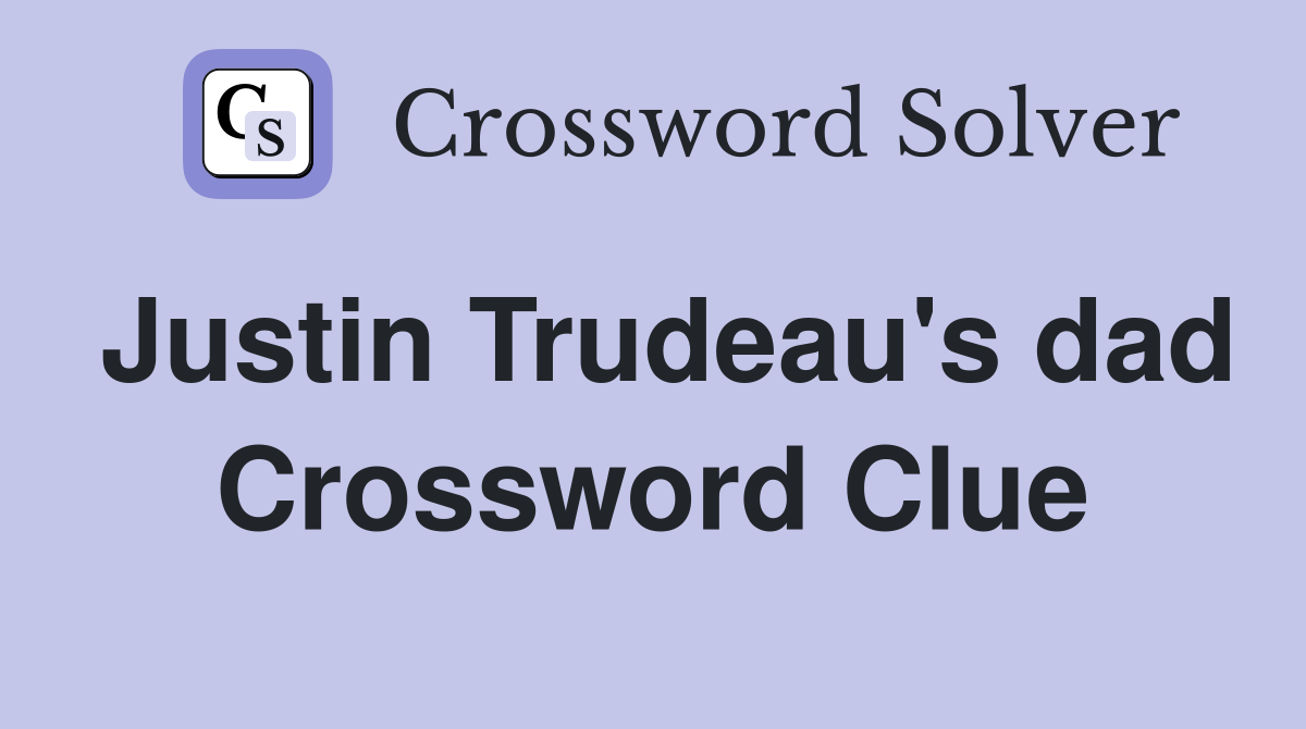 Justin Trudeau's dad Crossword Clue