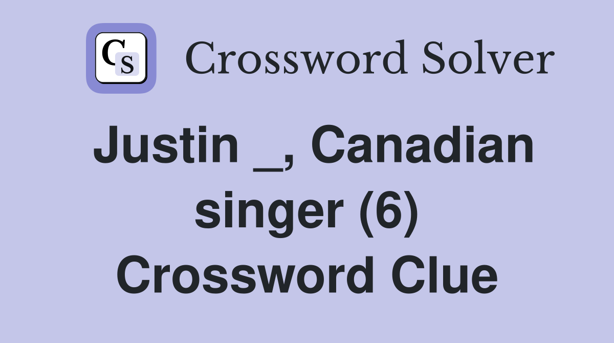 Justin _, Canadian singer (6) Crossword Clue