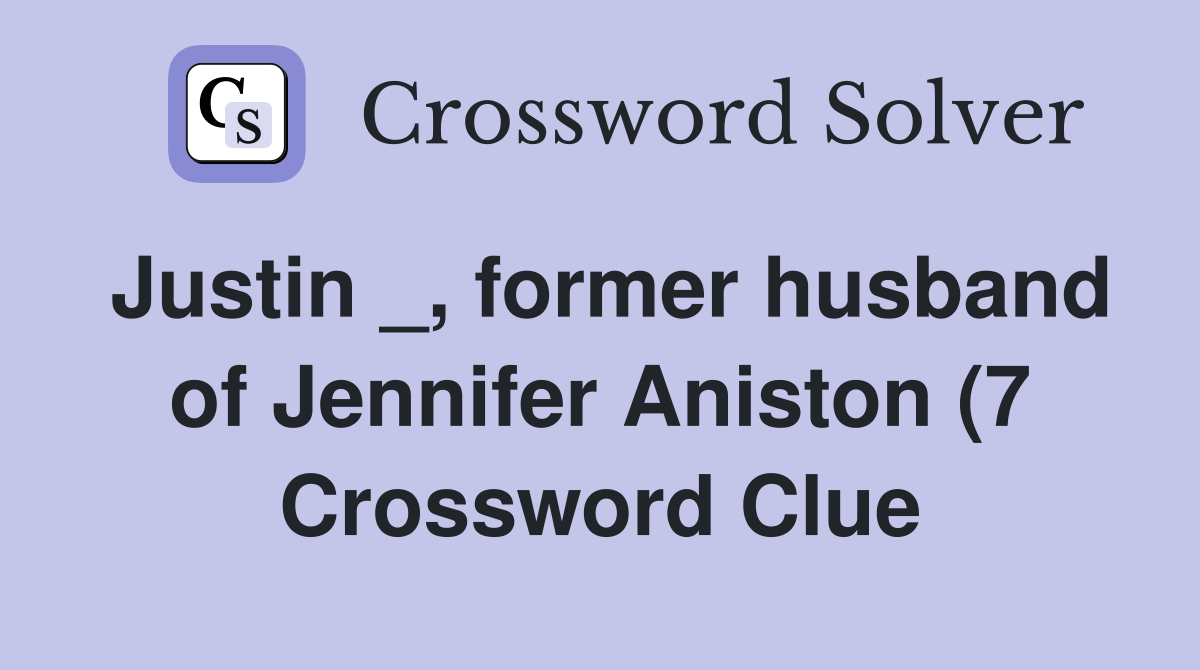 Justin former husband of Jennifer Aniston (7) Crossword Clue Justin former husband of Jennifer Aniston (7) Crossword Clue
