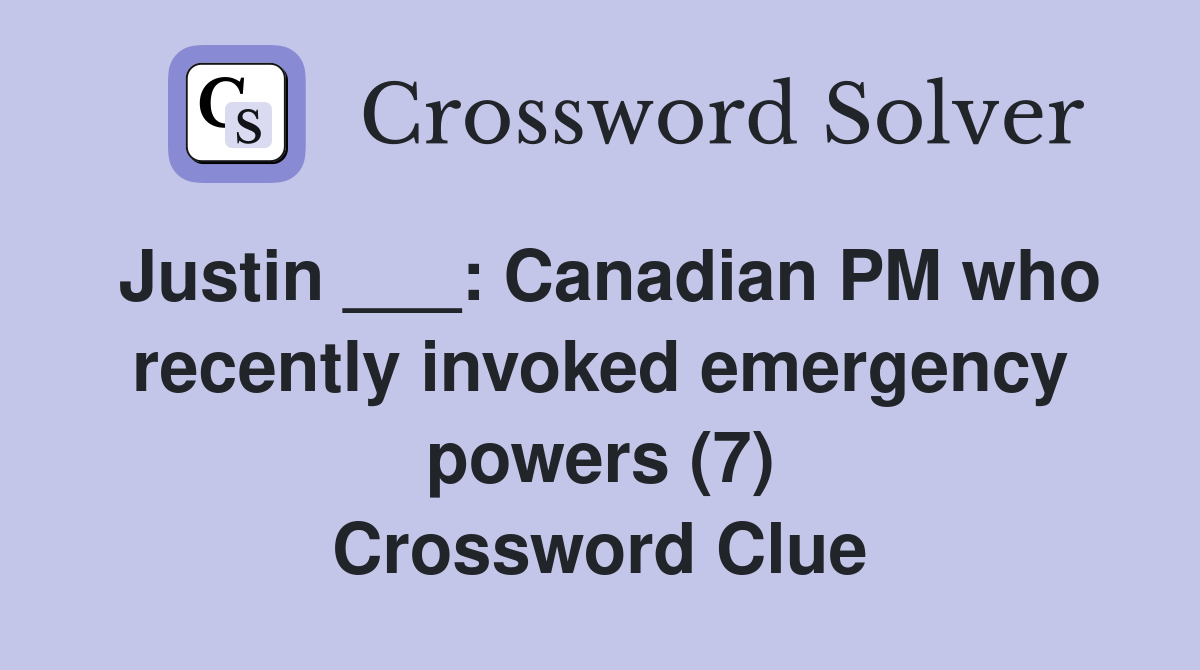 Justin ___: Canadian PM who recently invoked emergency powers (7) Crossword Clue