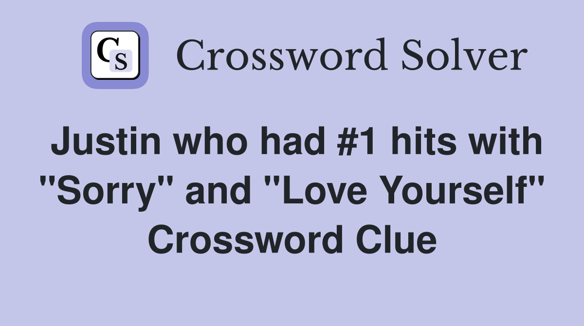 Justin who had #1 hits with "Sorry" and "Love Yourself" Crossword Clue
