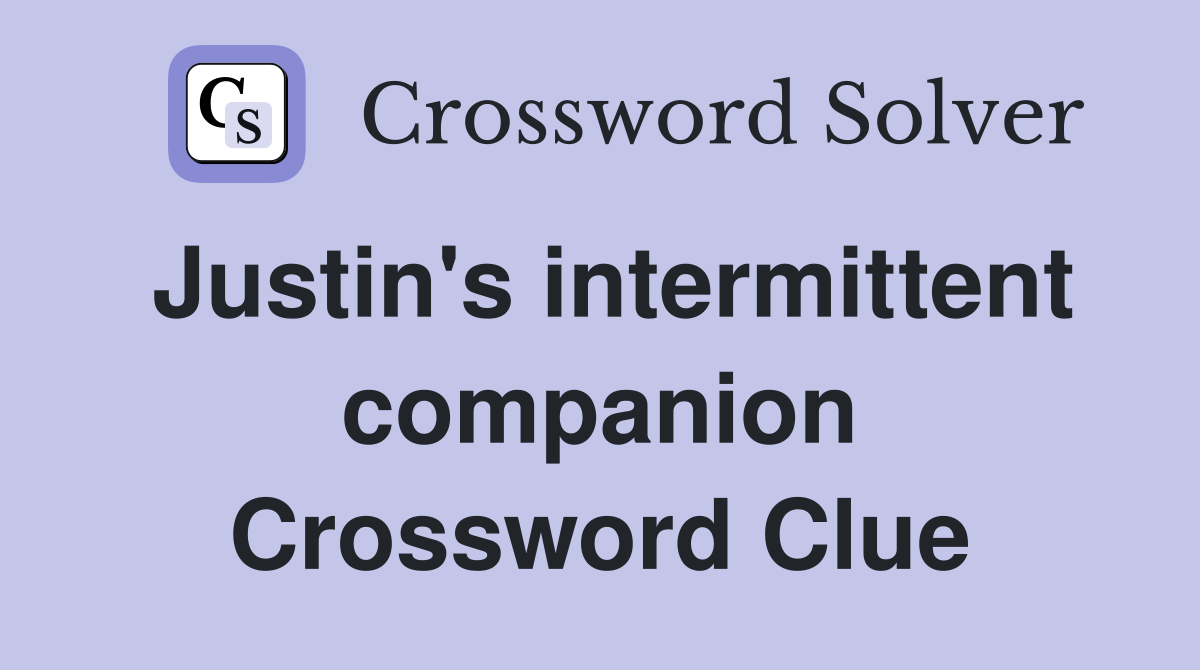 Justin's intermittent companion Crossword Clue