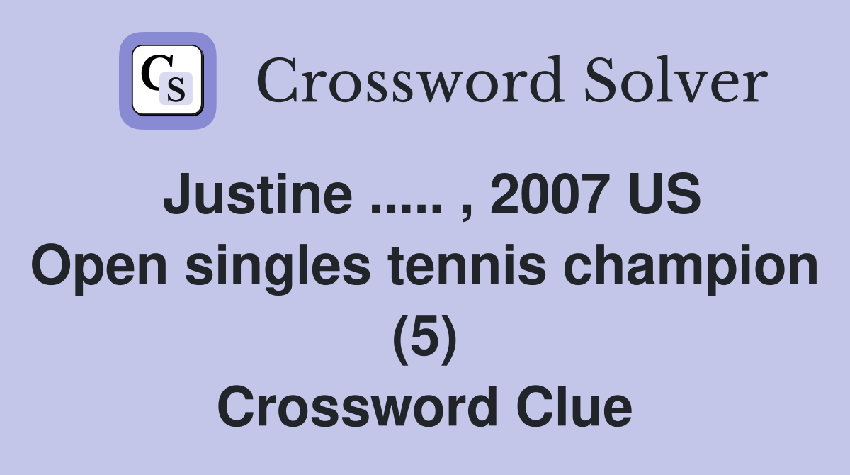 Justine ..... , 2007 US Open singles tennis champion (5) Crossword Clue