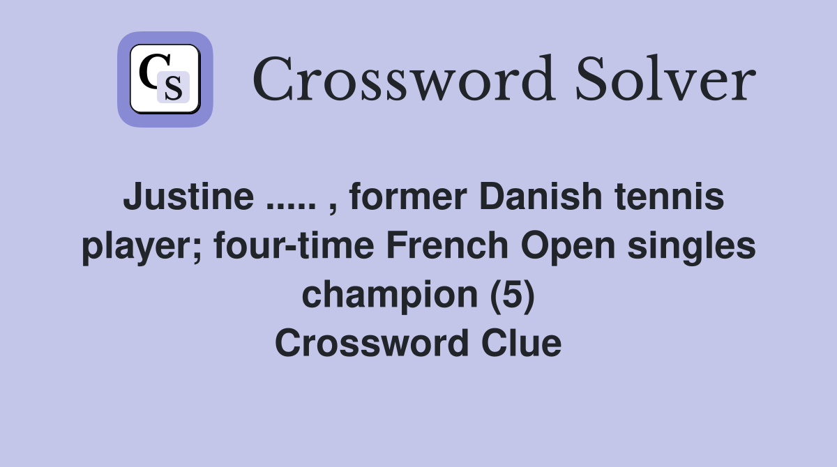 Justine ..... , former Danish tennis player; four-time French Open singles champion (5) Crossword Clue