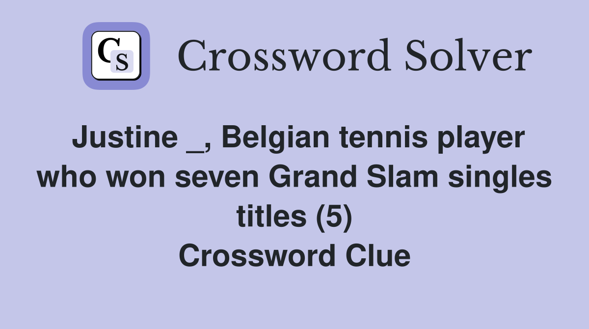Justine _, Belgian tennis player who won seven Grand Slam singles titles (5) Crossword Clue