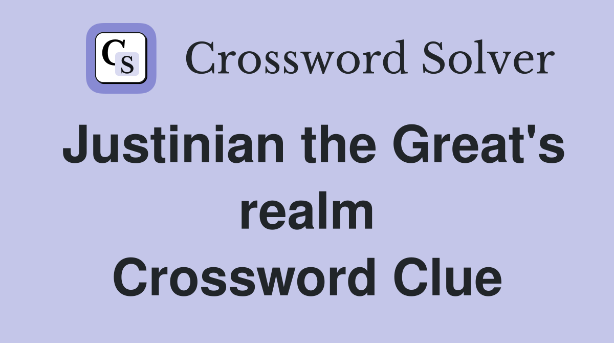 Justinian the Great #39 s realm Crossword Clue Answers Crossword Solver