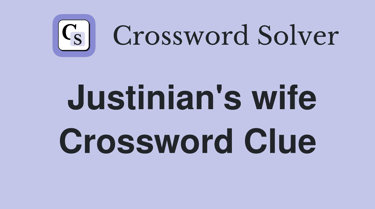 Justinian's wife Crossword Clue