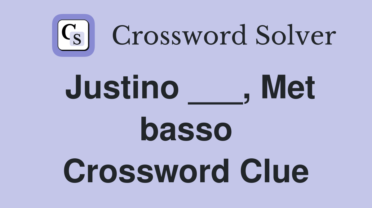 Justino ___, Met basso Crossword Clue