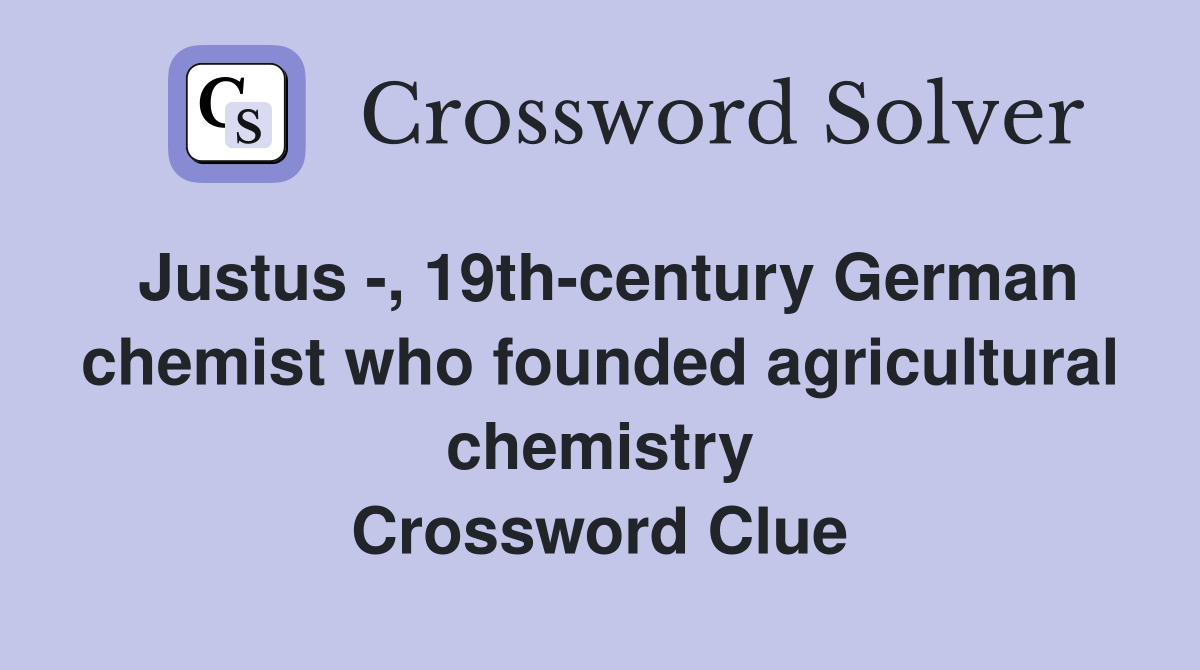 Justus -, 19th-century German chemist who founded agricultural chemistry Crossword Clue