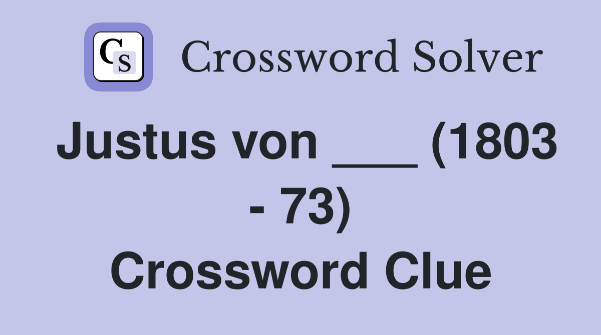 Justus von ___ (1803 - 73) Crossword Clue