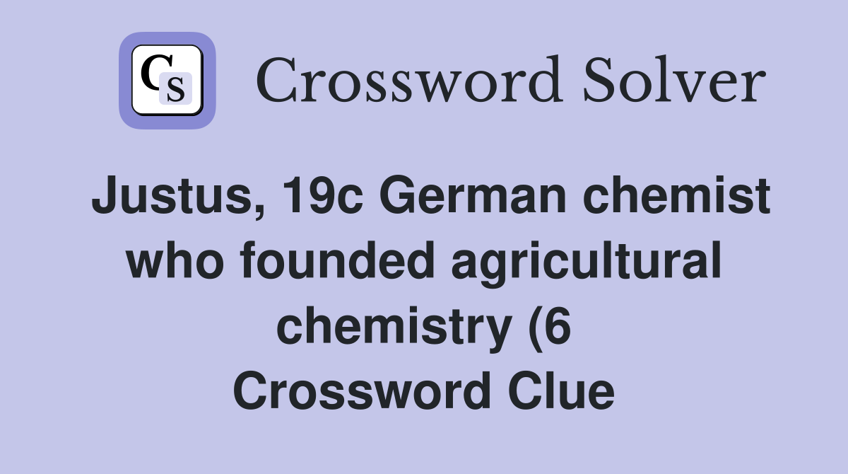 Justus 19c German chemist who founded agricultural chemistry (6 Justus 19c German chemist who founded agricultural chemistry (6