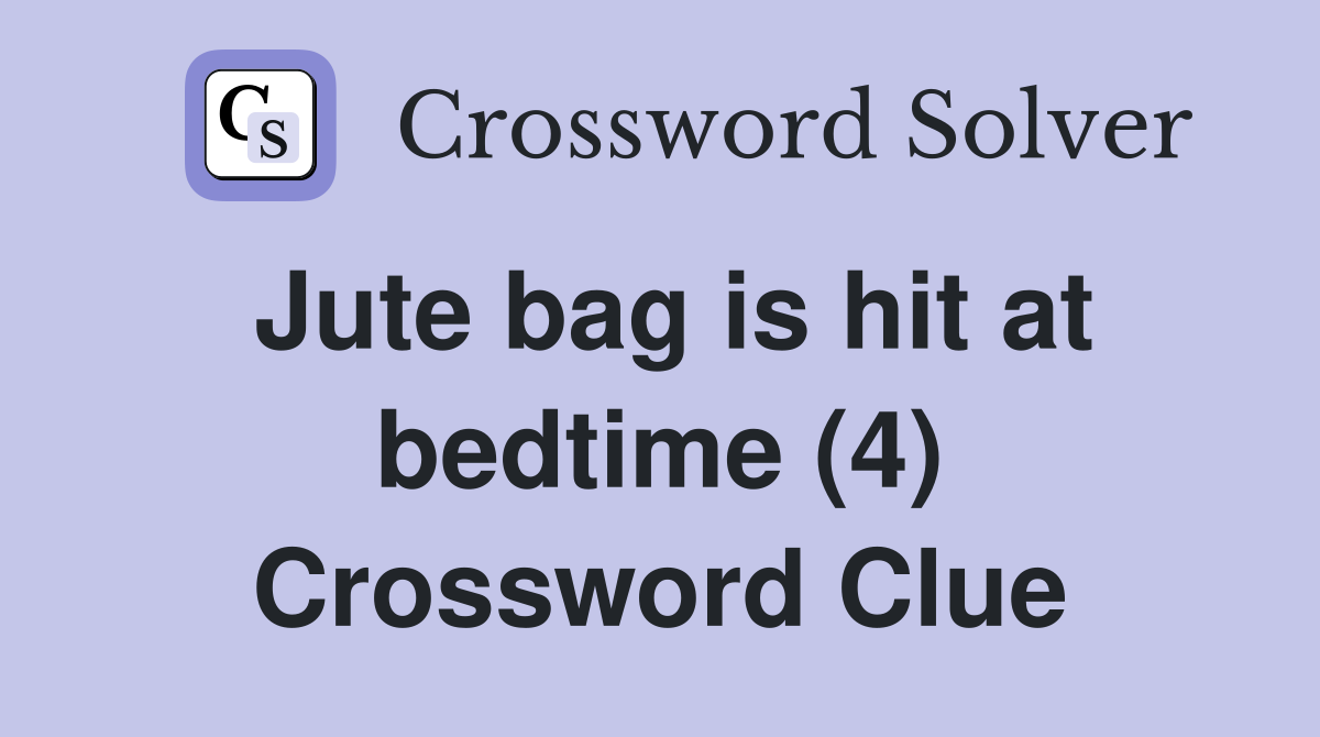 Jute bag is hit at bedtime (4) Crossword Clue