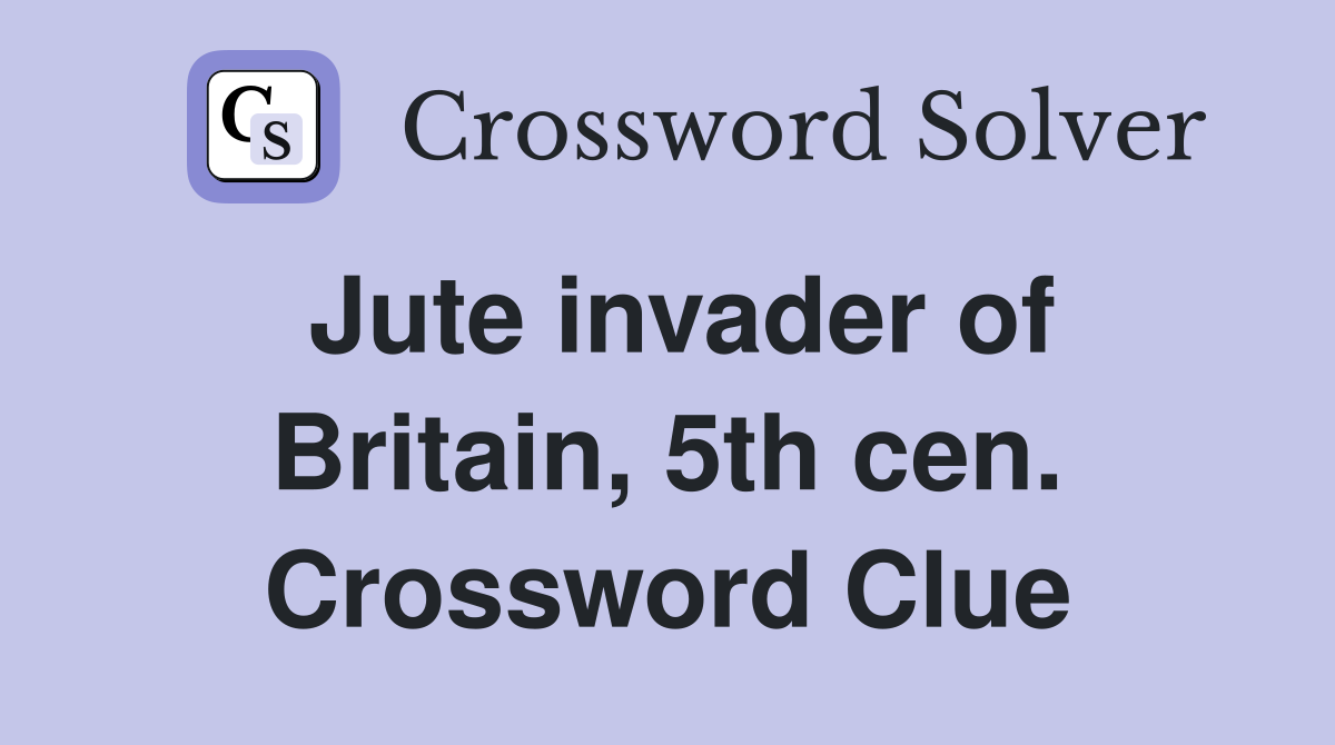Jute invader of Britain, 5th cen. Crossword Clue