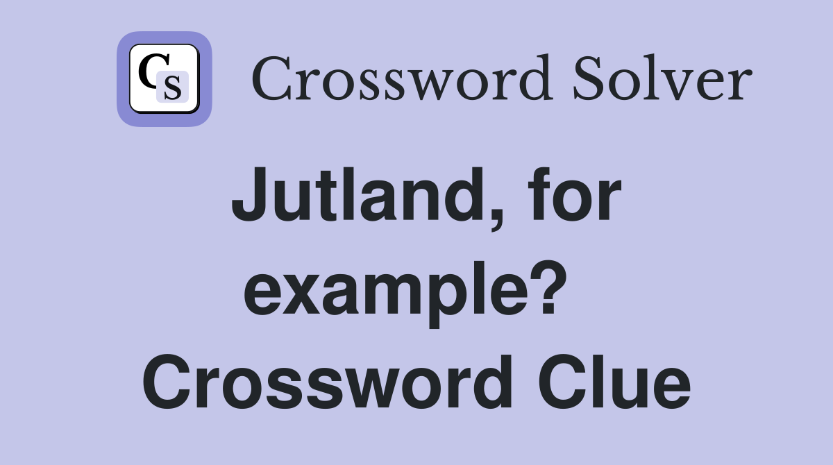 Jutland, for example?  Crossword Clue