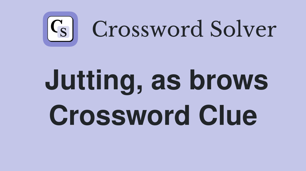 Jutting, as brows Crossword Clue