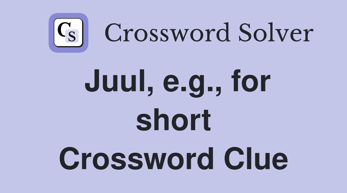 Juul, e.g., for short Crossword Clue