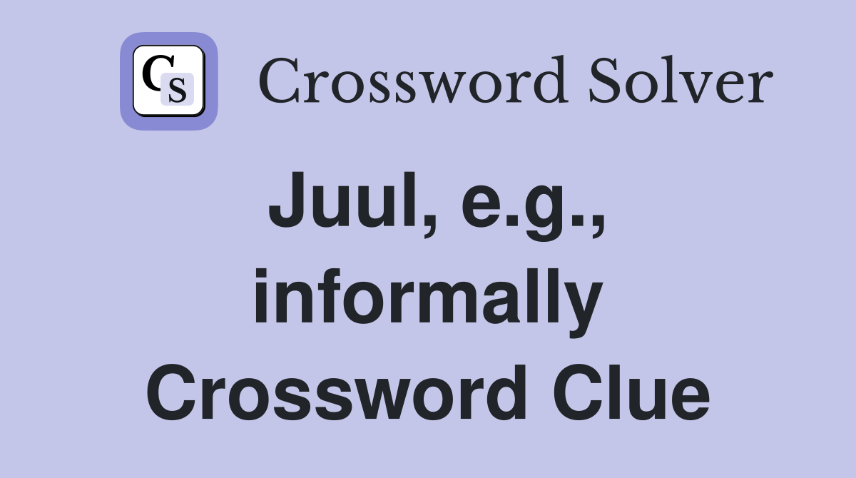 Juul, e.g., informally Crossword Clue