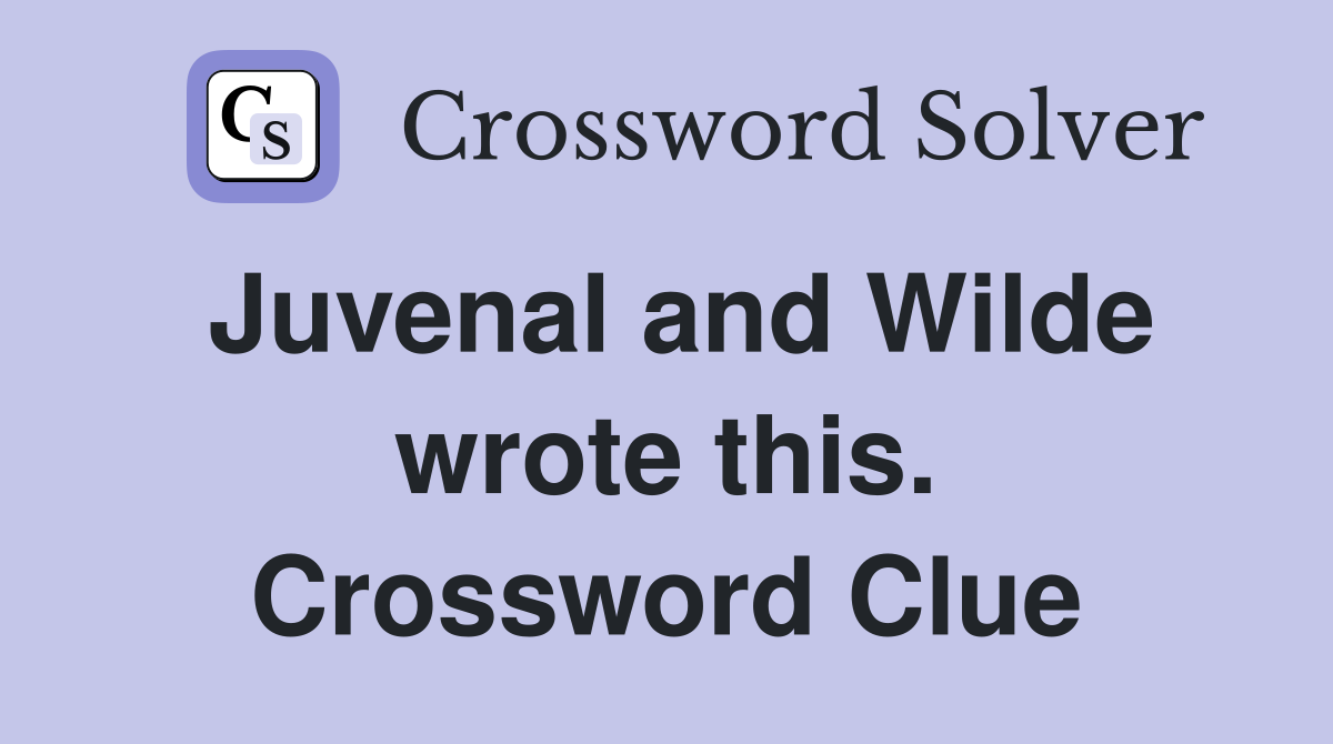 Juvenal and Wilde wrote this. Crossword Clue