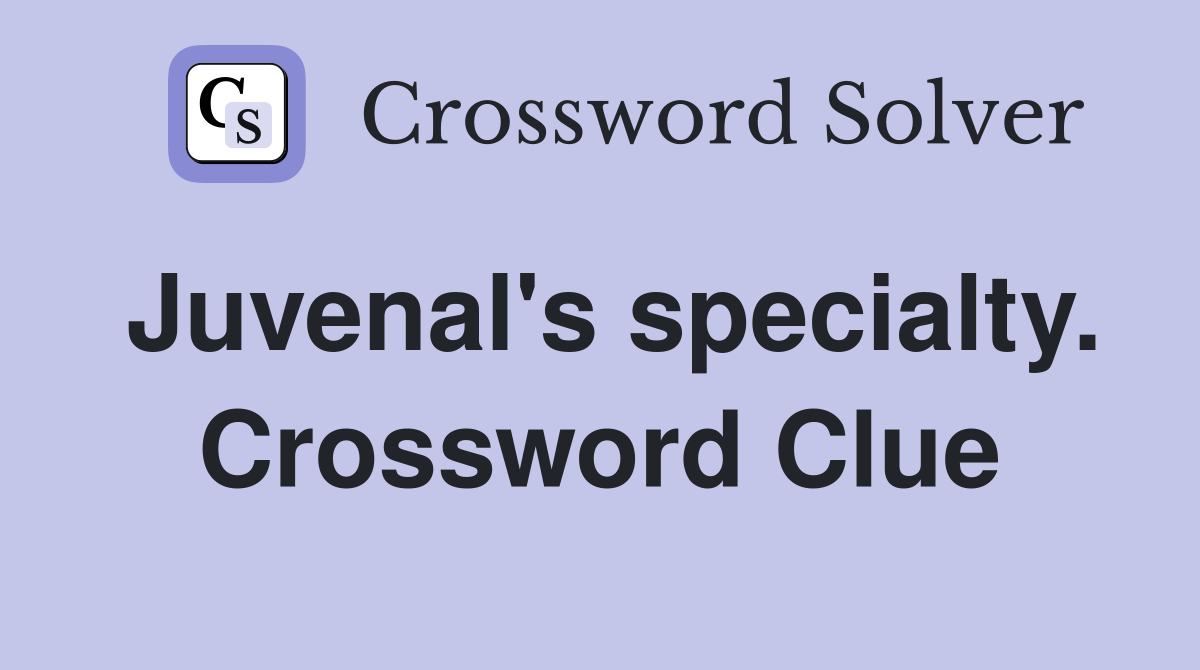 Juvenal's specialty. Crossword Clue