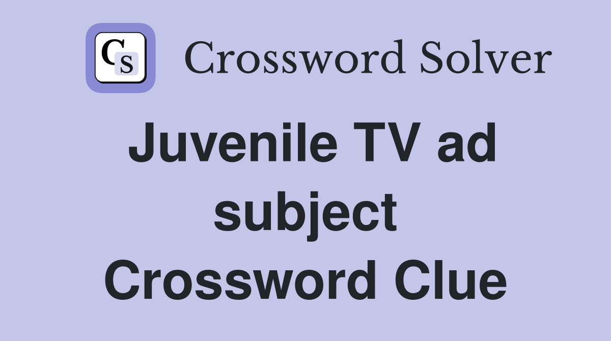 Juvenile TV ad subject Crossword Clue