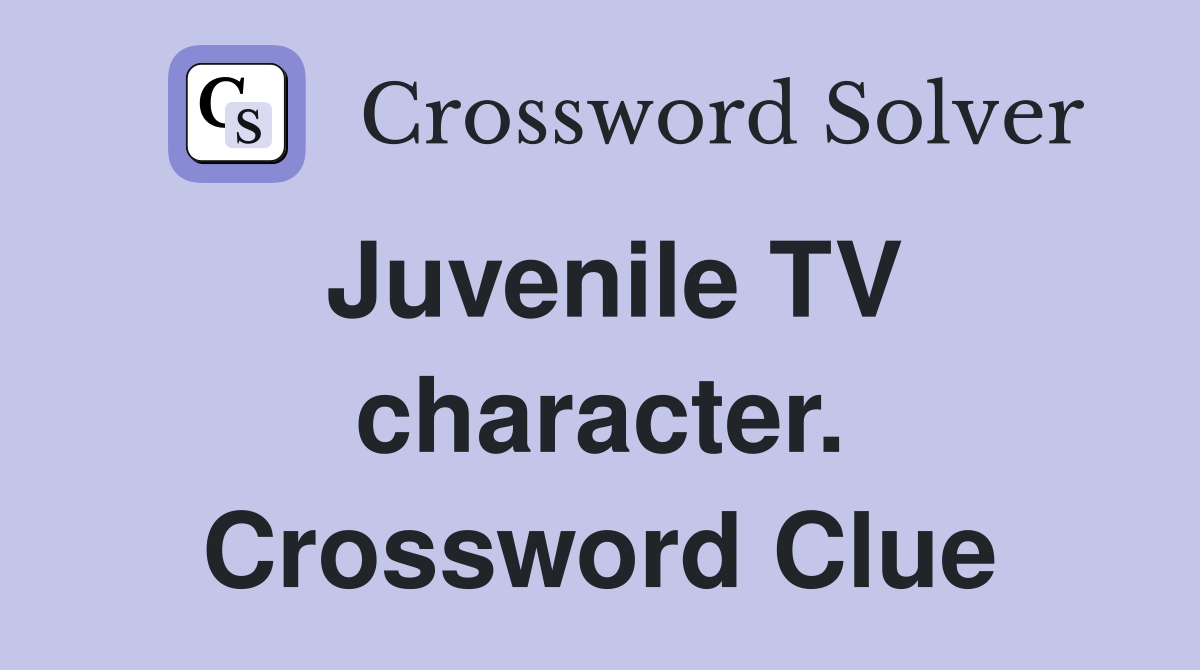 Juvenile TV character. Crossword Clue