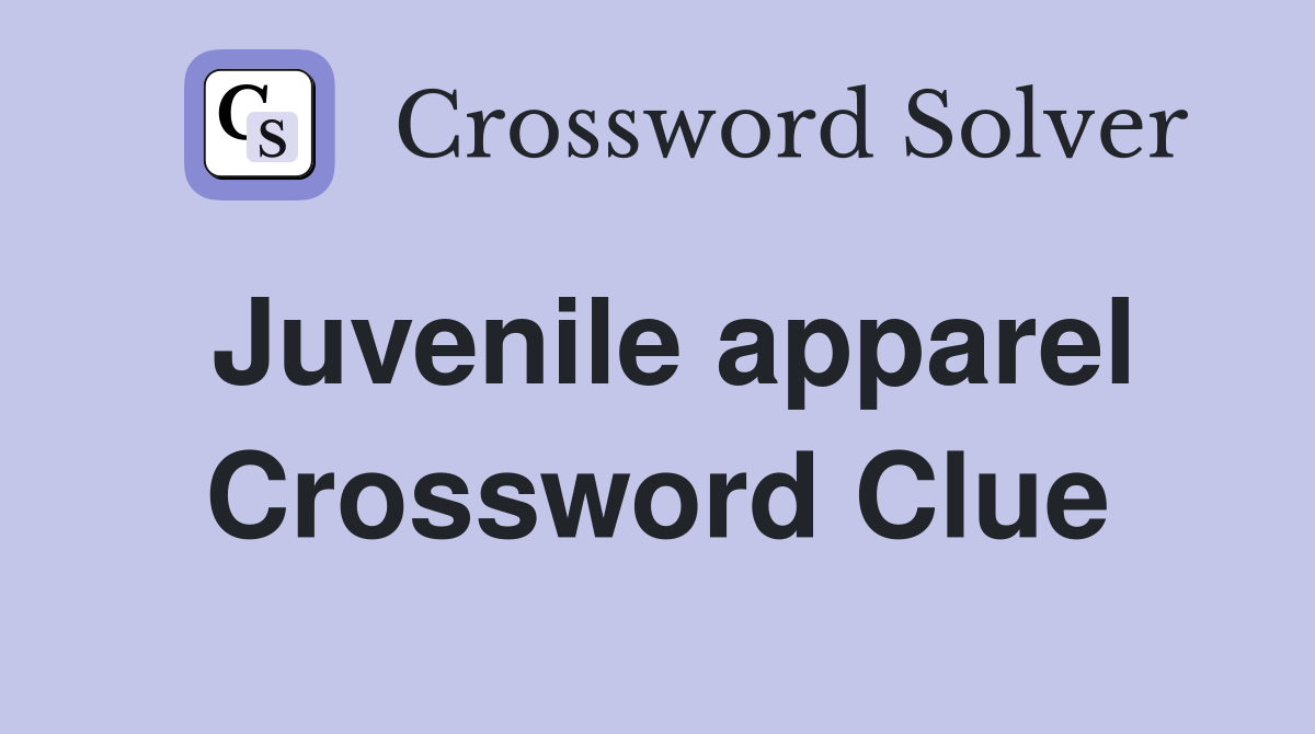 Juvenile apparel Crossword Clue