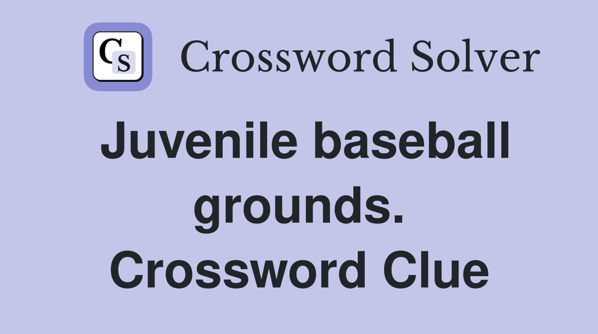 Juvenile baseball grounds. Crossword Clue