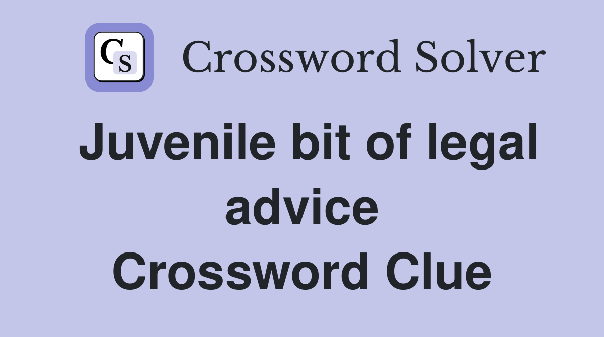 Juvenile bit of legal advice Crossword Clue