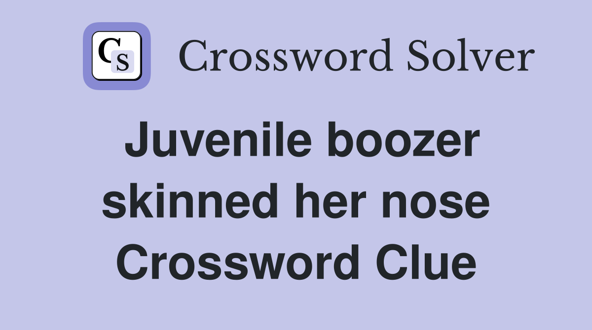 Juvenile boozer skinned her nose Crossword Clue