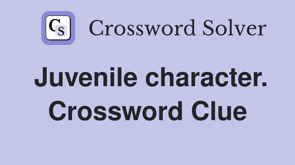 Juvenile character. Crossword Clue