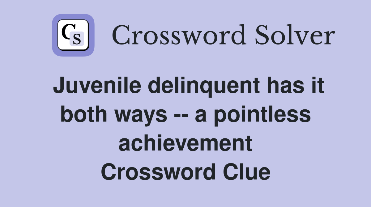 Juvenile delinquent has it both ways -- a pointless achievement Crossword Clue