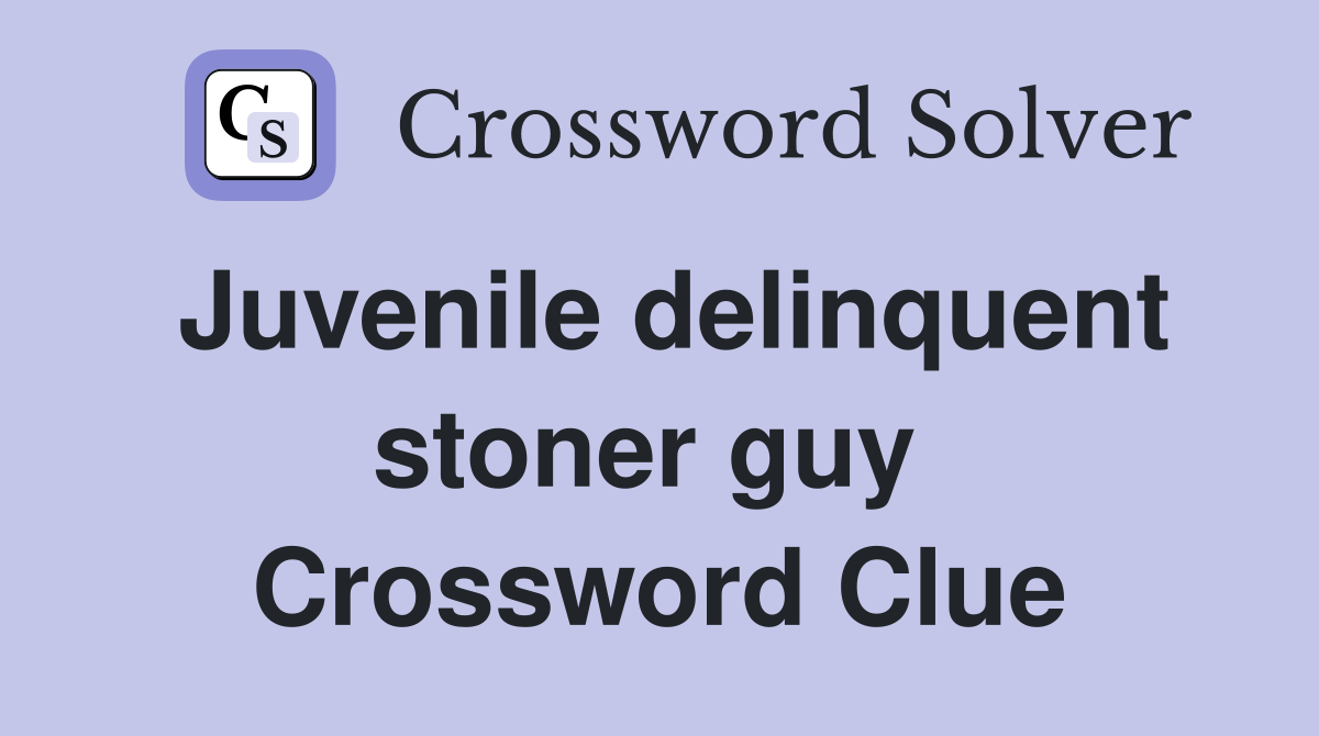 Juvenile delinquent stoner guy  Crossword Clue