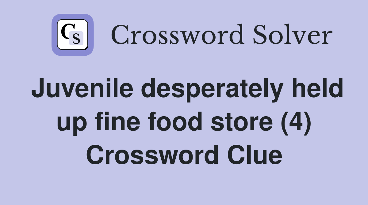 Juvenile desperately held up fine food store (4) Crossword Clue