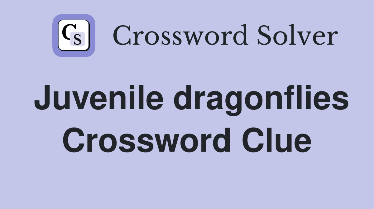Juvenile dragonflies Crossword Clue