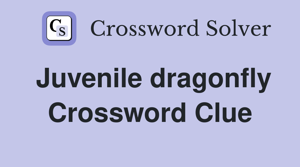 Juvenile dragonfly Crossword Clue