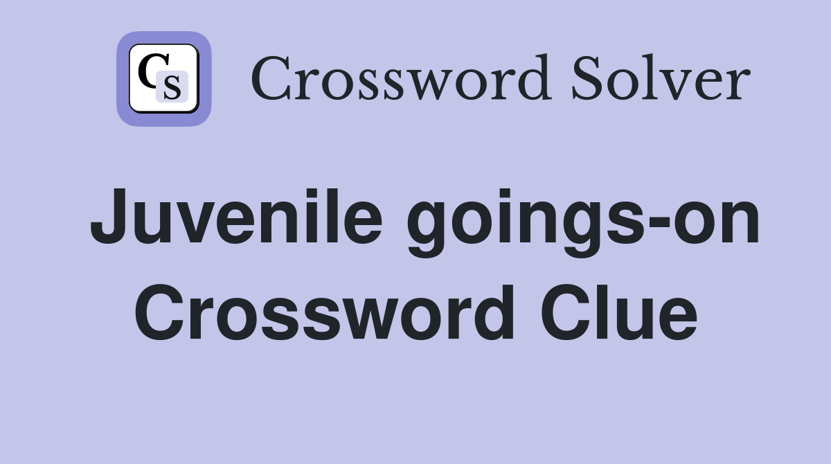 Juvenile goings-on Crossword Clue