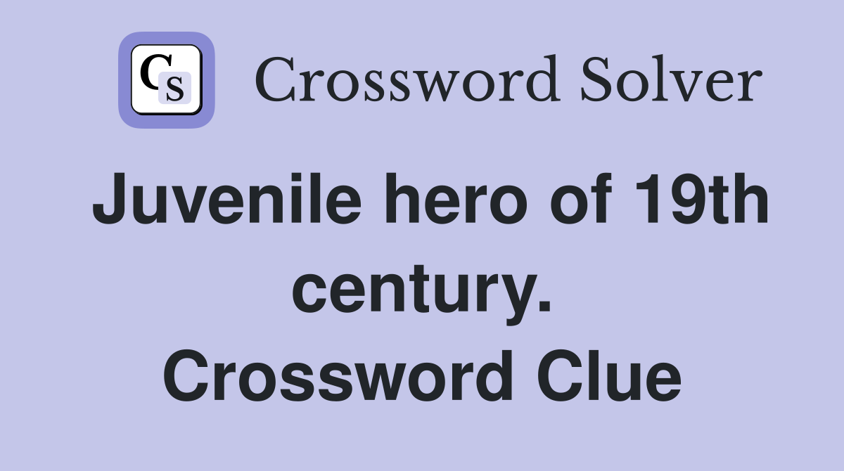 Juvenile hero of 19th century. Crossword Clue