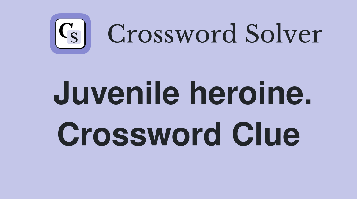 Juvenile heroine. Crossword Clue