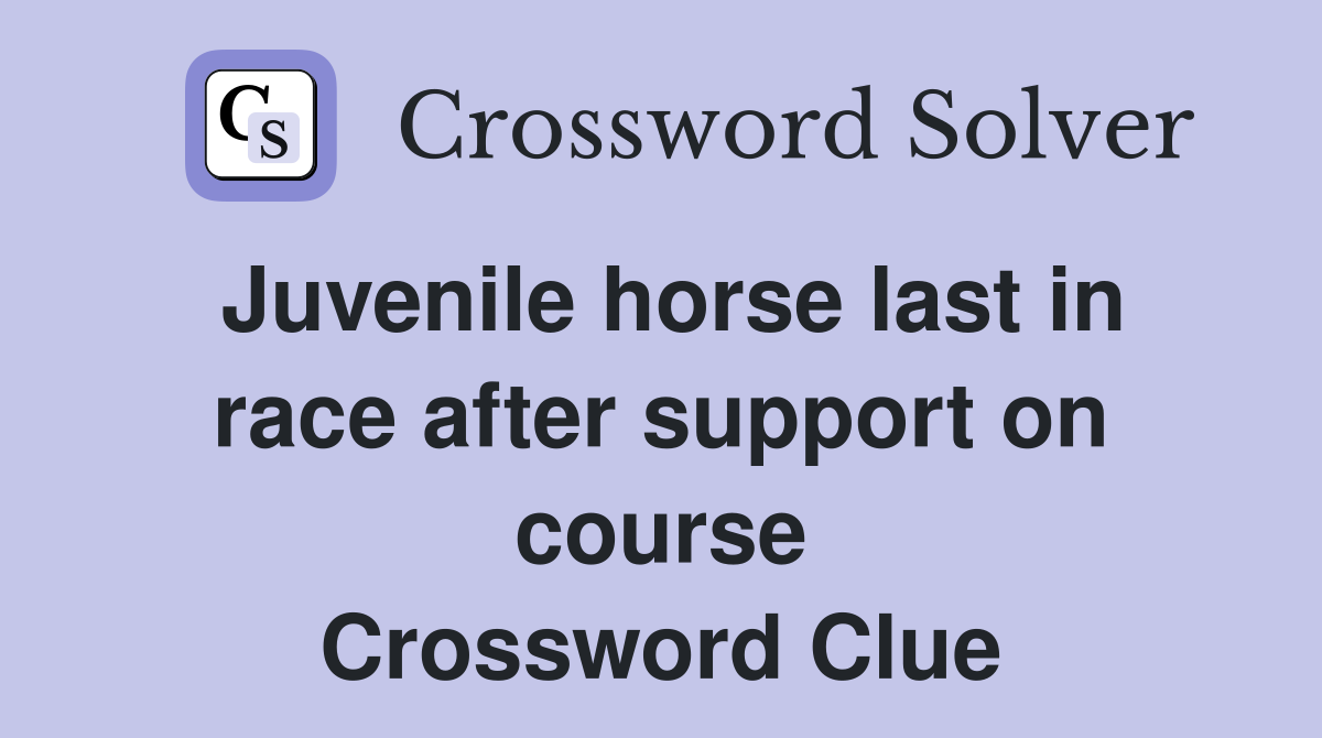 Juvenile horse last in race after support on course Crossword Clue