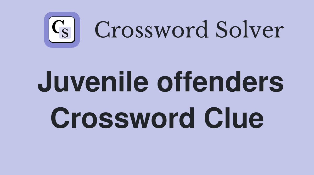 Juvenile offenders Crossword Clue