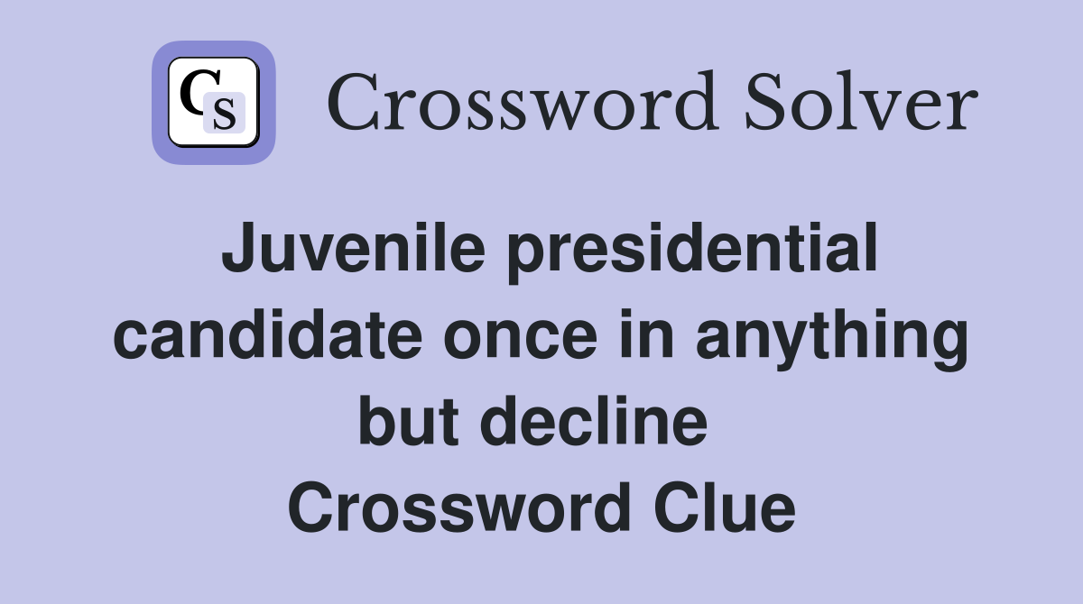Juvenile presidential candidate once in anything but decline  Crossword Clue