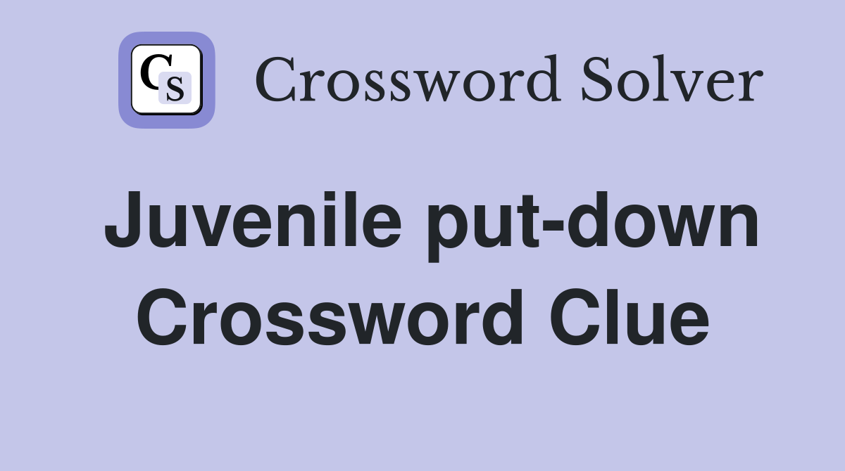 Juvenile put-down Crossword Clue